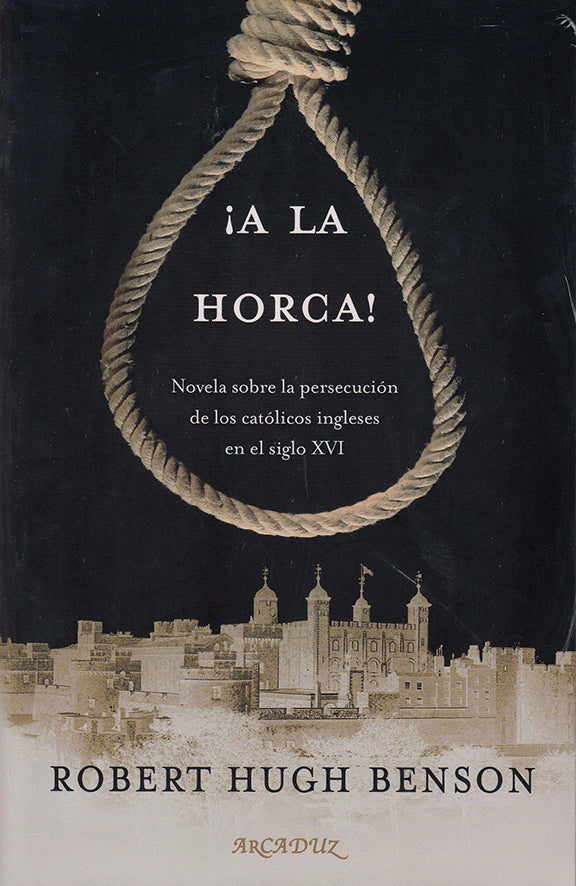 ¡ A la horca!  Novela sobre la persecución de los católicos ingleses en el siglo XVI