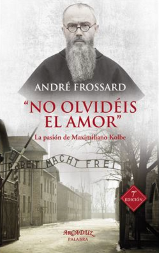 "No olvidéis el amor" La pasión de Maximiliano Kolbe - André Frossard