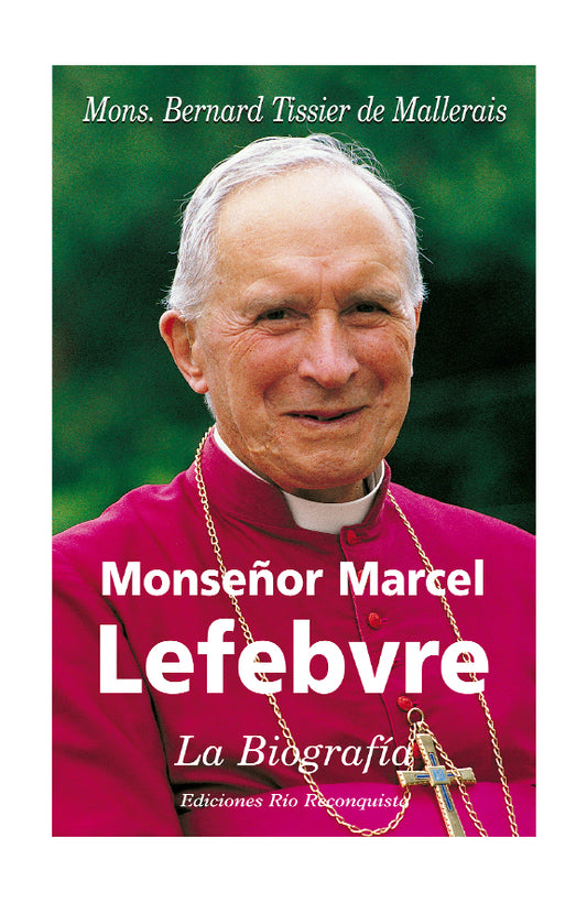Monseñor Marcel Lefebvre. La Biografía